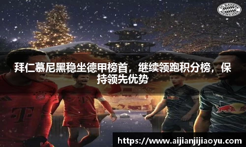 拜仁慕尼黑稳坐德甲榜首，继续领跑积分榜，保持领先优势