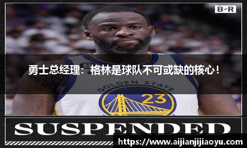 勇士总经理：格林是球队不可或缺的核心！