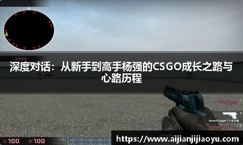 深度对话：从新手到高手杨强的CSGO成长之路与心路历程