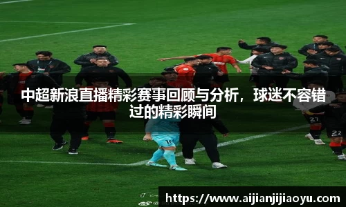中超新浪直播精彩赛事回顾与分析，球迷不容错过的精彩瞬间