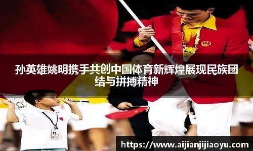 孙英雄姚明携手共创中国体育新辉煌展现民族团结与拼搏精神