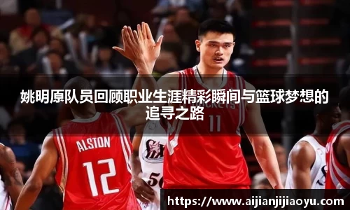 姚明原队员回顾职业生涯精彩瞬间与篮球梦想的追寻之路