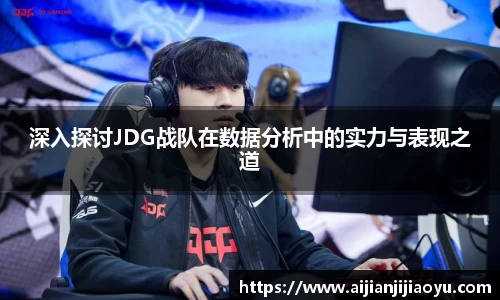 深入探讨JDG战队在数据分析中的实力与表现之道