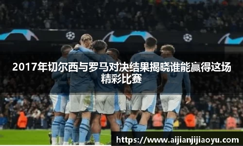 2017年切尔西与罗马对决结果揭晓谁能赢得这场精彩比赛