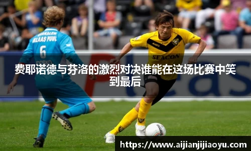 费耶诺德与芬洛的激烈对决谁能在这场比赛中笑到最后