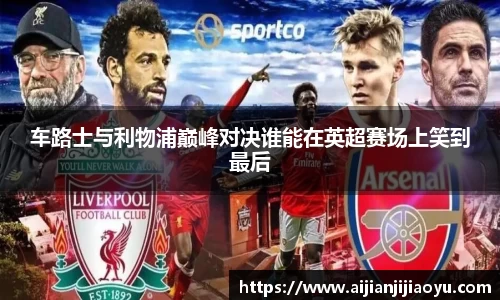 车路士与利物浦巅峰对决谁能在英超赛场上笑到最后
