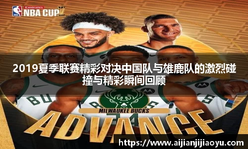 2019夏季联赛精彩对决中国队与雄鹿队的激烈碰撞与精彩瞬间回顾