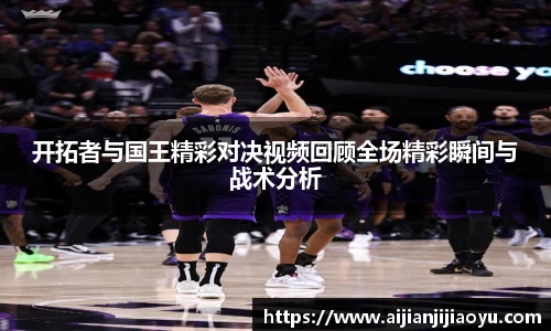 开拓者与国王精彩对决视频回顾全场精彩瞬间与战术分析