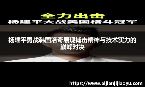 杨建平勇战韩国洛奇展现搏击精神与技术实力的巅峰对决