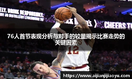 76人首节表现分析与对手的较量揭示比赛走势的关键因素