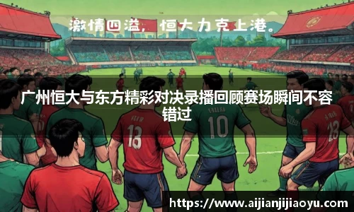 广州恒大与东方精彩对决录播回顾赛场瞬间不容错过