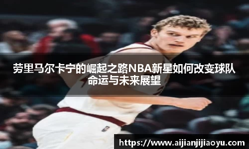 劳里马尔卡宁的崛起之路NBA新星如何改变球队命运与未来展望